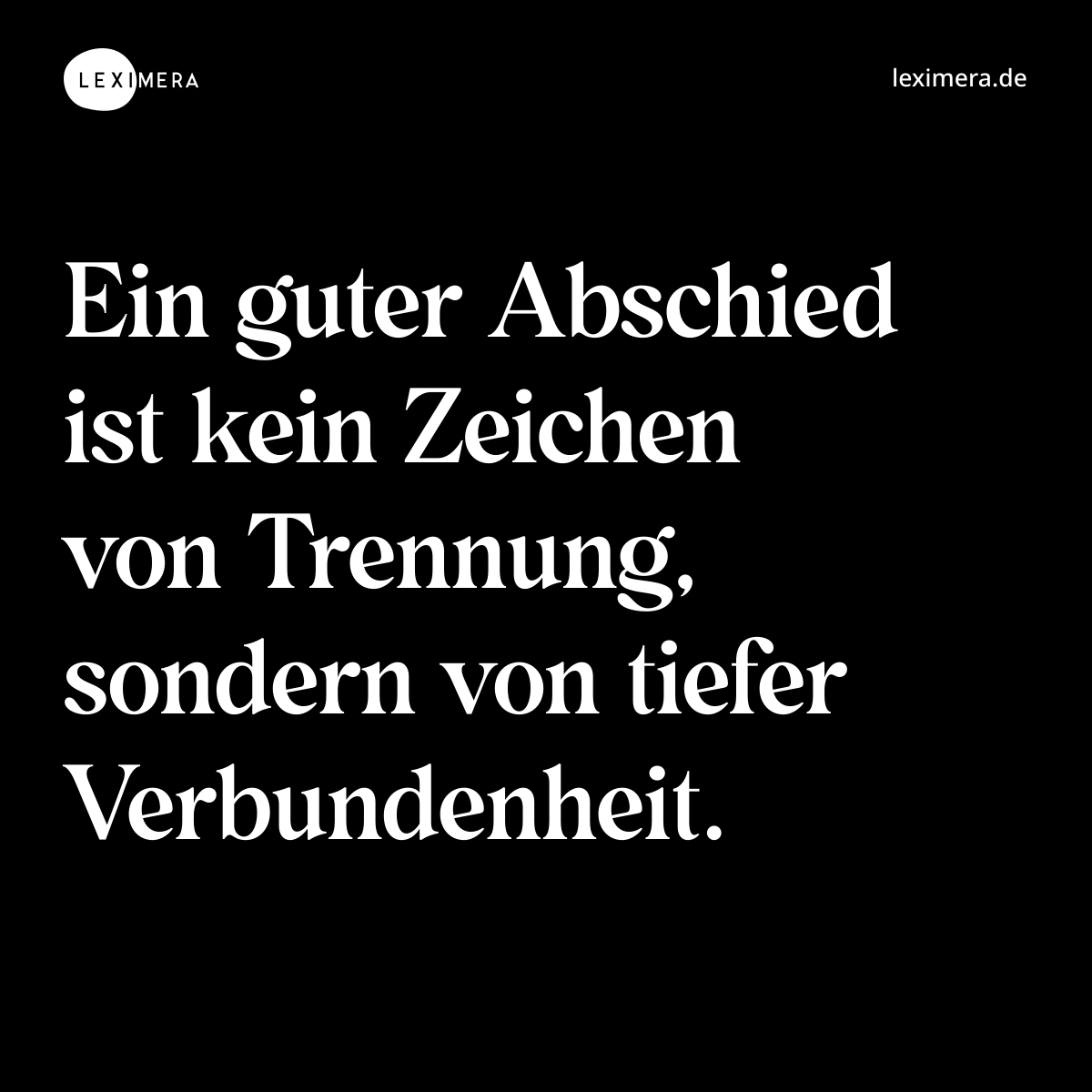 Ein guter Abschied ist kein Zeichen von Trennung, sondern von tiefer Verbundenheit. - Spruch Bild