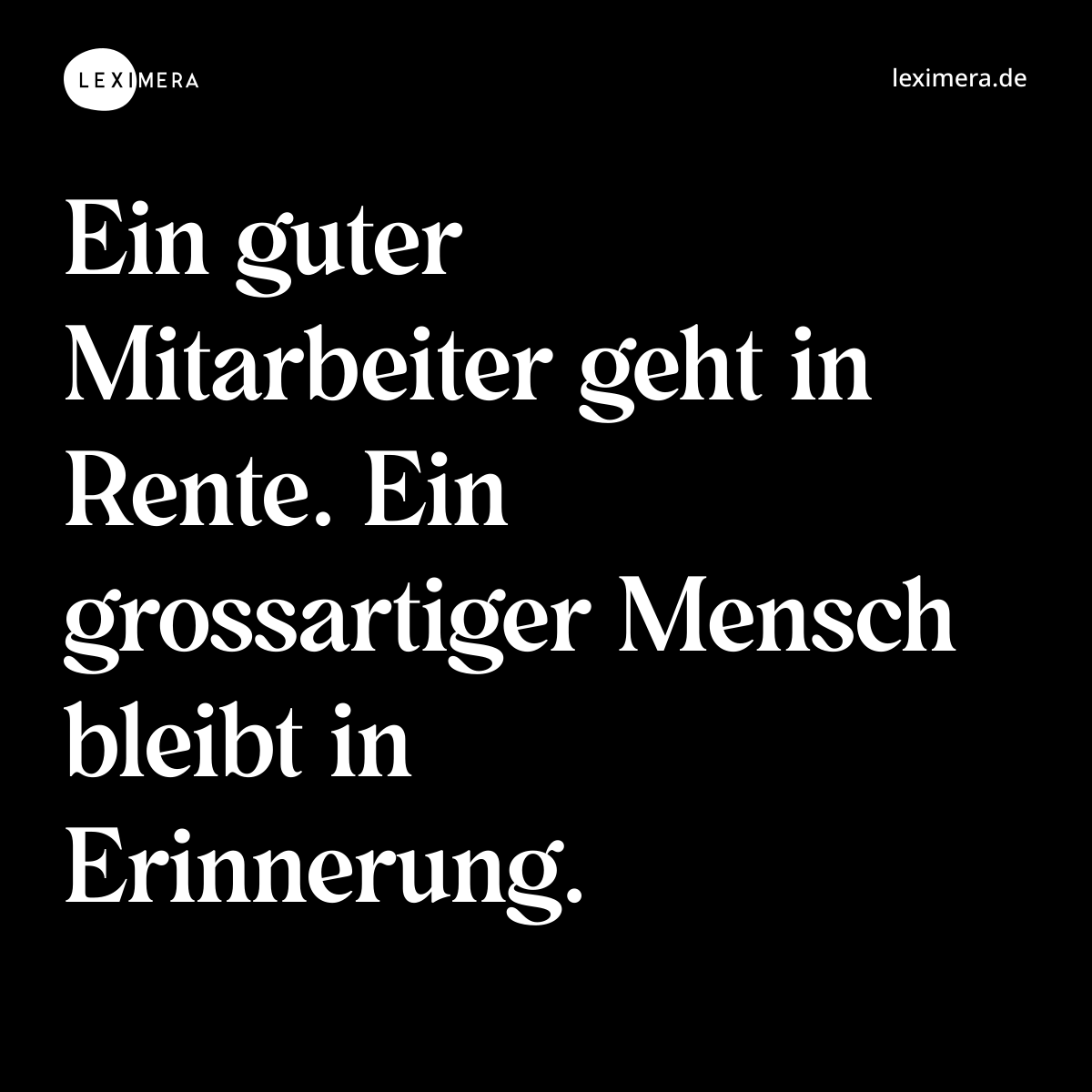 Ein guter Mitarbeiter geht in Rente. Ein grossartiger Mensch bleibt in Erinnerung. - Spruch Bild