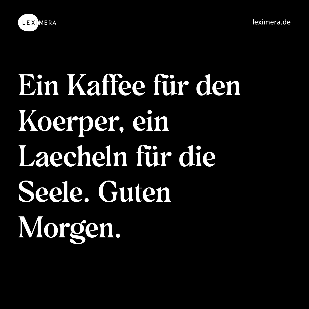 Ein Kaffee für den Koerper, ein Laecheln für die Seele. Guten Morgen. - Spruch Bild