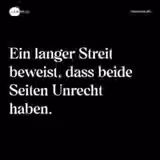 Ein langer Streit beweist, dass beide Seiten Unrecht haben. - Spruch Bild