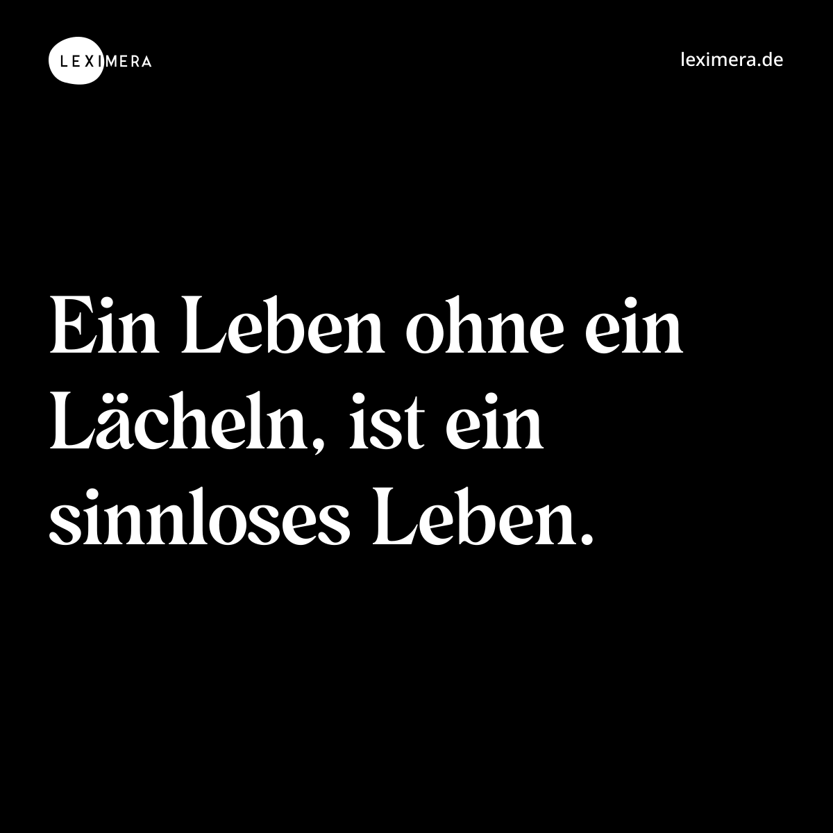 Ein Leben ohne ein Lächeln, ist ein sinnloses Leben. - Spruch Bild