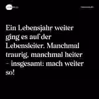 Ein Lebensjahr weiter ging es auf der Lebensleiter. Manchmal traurig, manchmal heiter - insgesamt: mach weiter so! - Spruch Bild