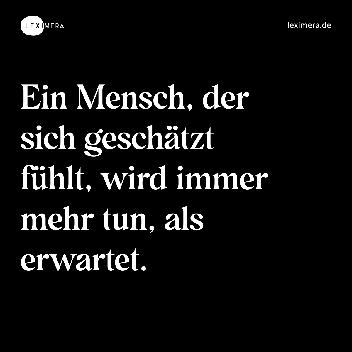 Ein Mensch, der sich geschätzt fühlt, wird immer mehr tun, als erwartet. - Spruch Bild