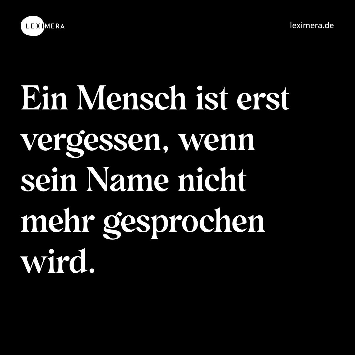 Ein Mensch ist erst vergessen, wenn sein Name nicht mehr gesprochen wird. - Spruch Bild