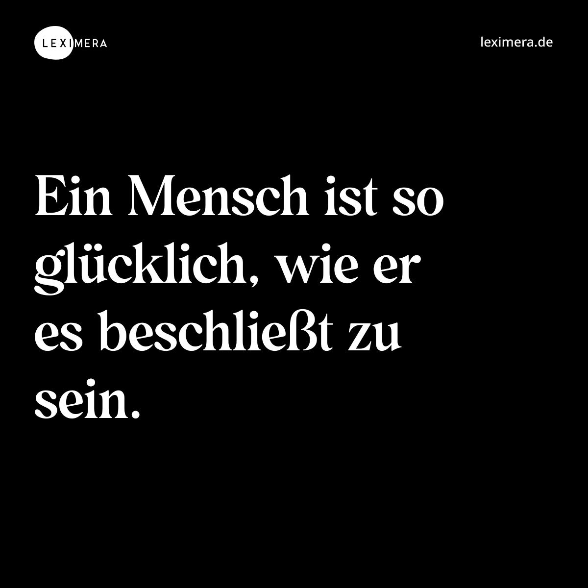 Ein Mensch ist so glücklich, wie er es beschließt zu sein. - Spruch Bild