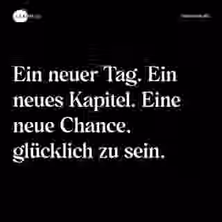 Ein neuer Tag. Ein neues Kapitel. Eine neue Chance, glücklich zu sein. - Spruch Bild