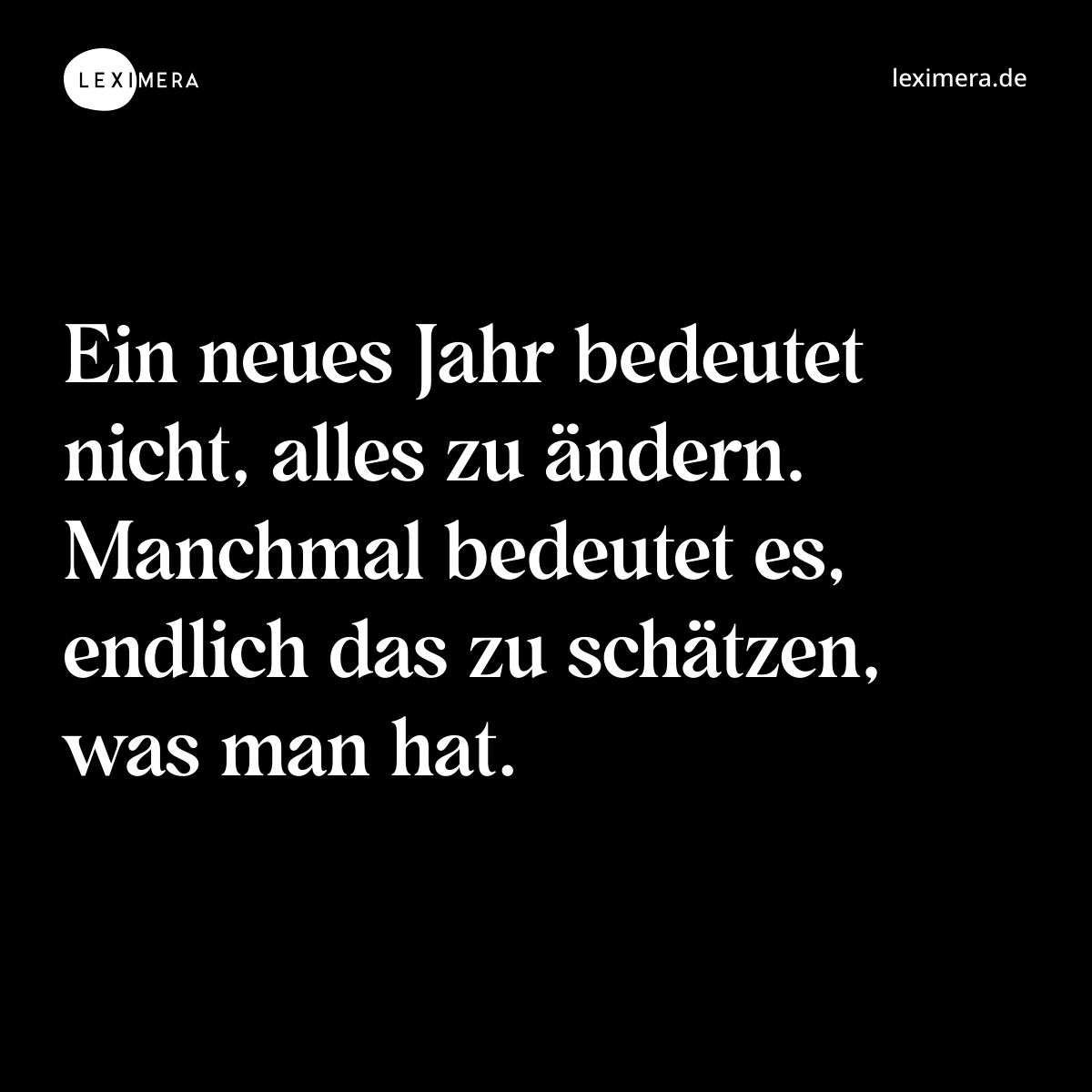 Ein neues Jahr bedeutet nicht, alles zu ändern. Manchmal bedeutet es, endlich das zu schätzen, was man hat. - Spruch Bild