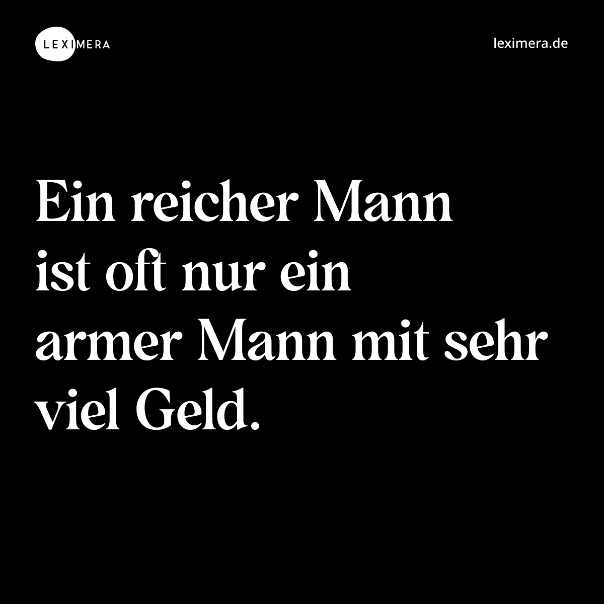 Ein reicher Mann ist oft nur ein armer Mann mit sehr viel Geld. - Spruch Bild