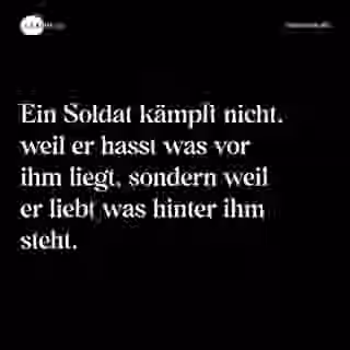 Ein Soldat kämpft nicht, weil er hasst was vor ihm liegt, sondern weil er liebt was hinter ihm steht. - Spruch Bild