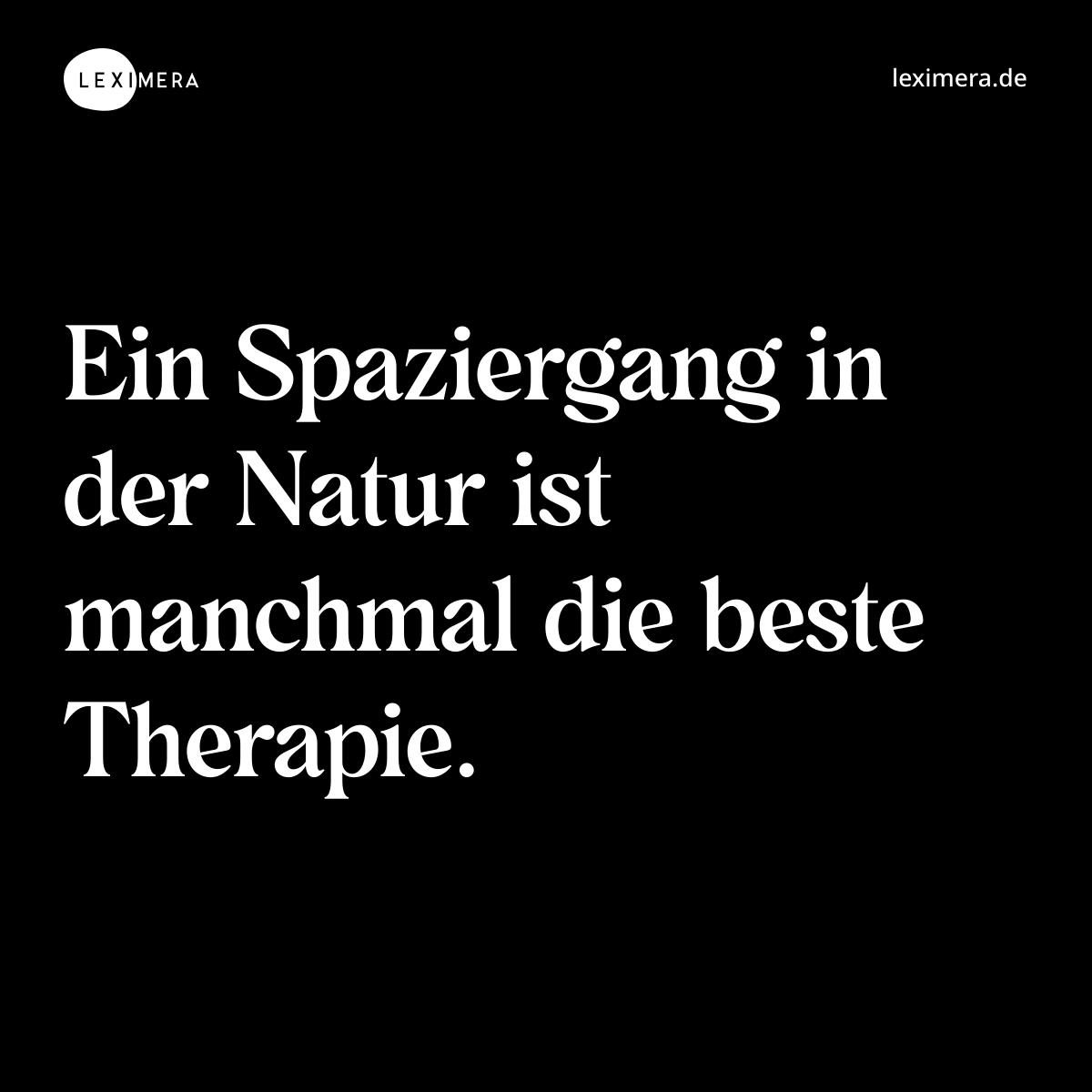 Ein Spaziergang in der Natur ist manchmal die beste Therapie. - Spruch Bild