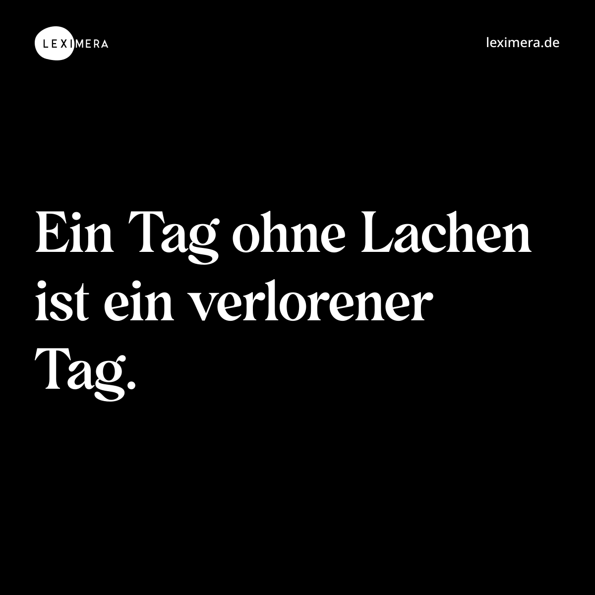 Ein Tag ohne Lachen ist ein verlorener Tag. - Spruch Bild