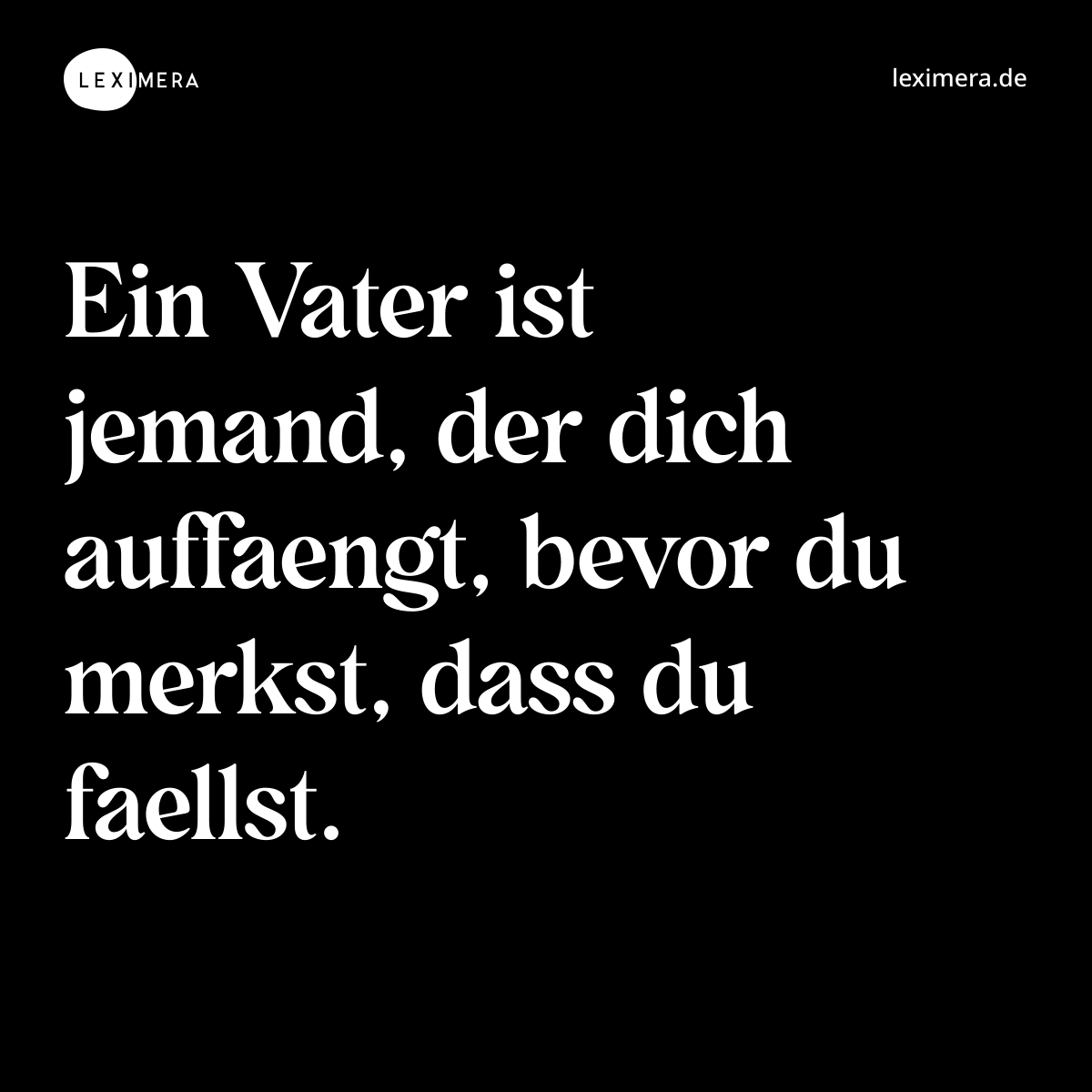Ein Vater ist jemand, der dich auffaengt, bevor du merkst, dass du faellst. - Spruch Bild