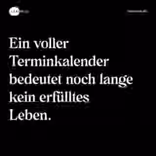 Ein voller Terminkalender bedeutet noch lange kein erfülltes Leben. - Spruch Bild