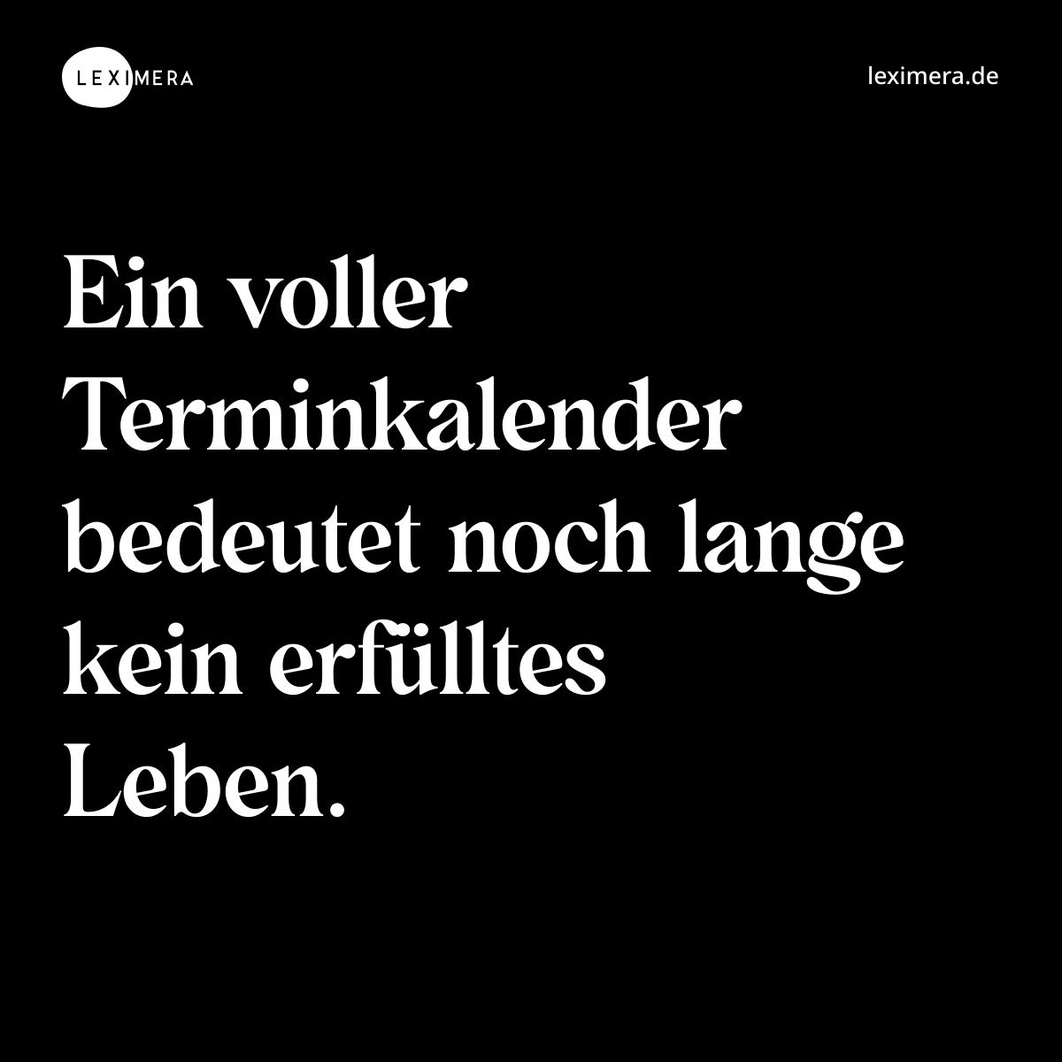 Ein voller Terminkalender bedeutet noch lange kein erfülltes Leben. - Spruch Bild