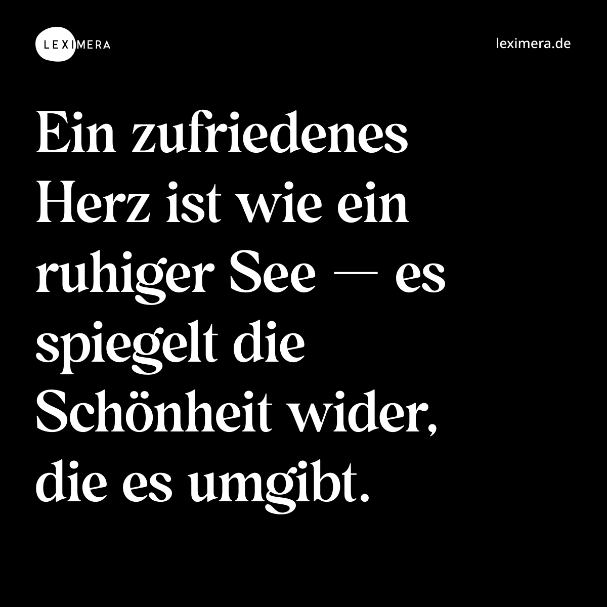 Ein zufriedenes Herz ist wie ein ruhiger See — es spiegelt die Schönheit wider, die es umgibt. - Spruch Bild