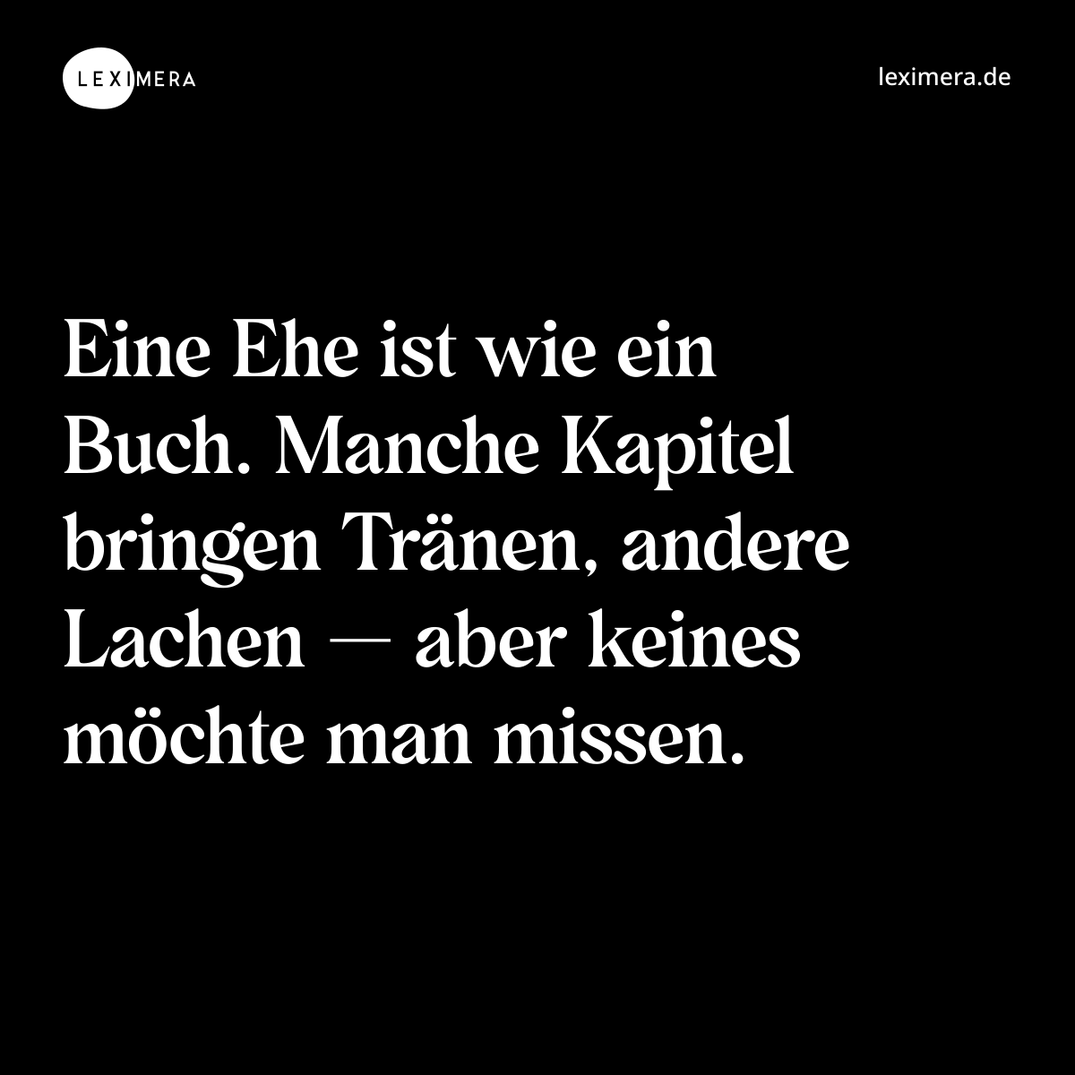 Eine Ehe ist wie ein Buch. Manche Kapitel bringen Tränen, andere Lachen — aber keines möchte man missen. - Spruch Bild