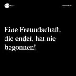 Eine Freundschaft, die endet, hat nie begonnen! - Spruch Bild