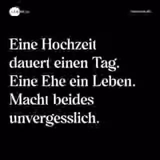 Eine Hochzeit dauert einen Tag. Eine Ehe ein Leben. Macht beides unvergesslich. - Spruch Bild