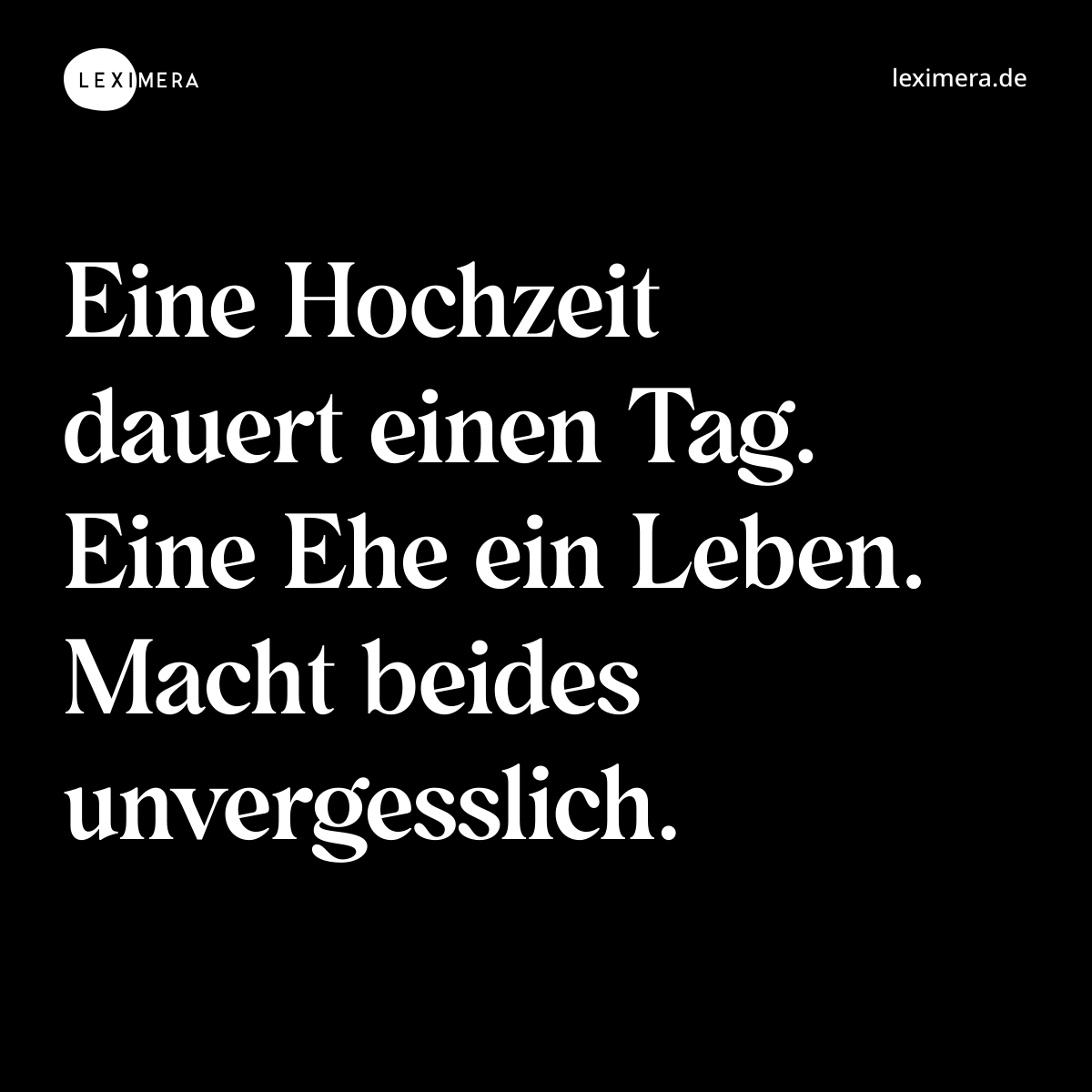 Eine Hochzeit dauert einen Tag. Eine Ehe ein Leben. Macht beides unvergesslich. - Spruch Bild