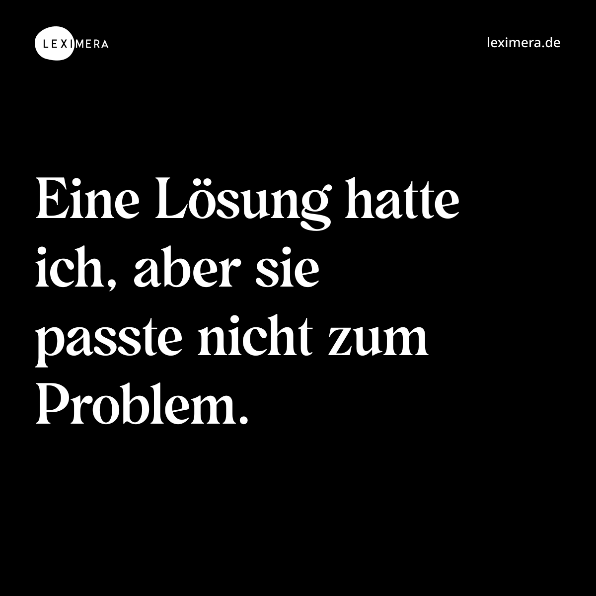 Eine Lösung hatte ich, aber sie passte nicht zum Problem. - Spruch Bild