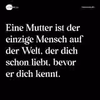 Eine Mutter ist der einzige Mensch auf der Welt, der dich schon liebt, bevor er dich kennt. - Spruch Bild