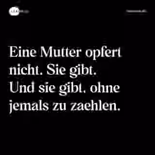 Eine Mutter opfert nicht. Sie gibt. Und sie gibt, ohne jemals zu zaehlen. - Spruch Bild