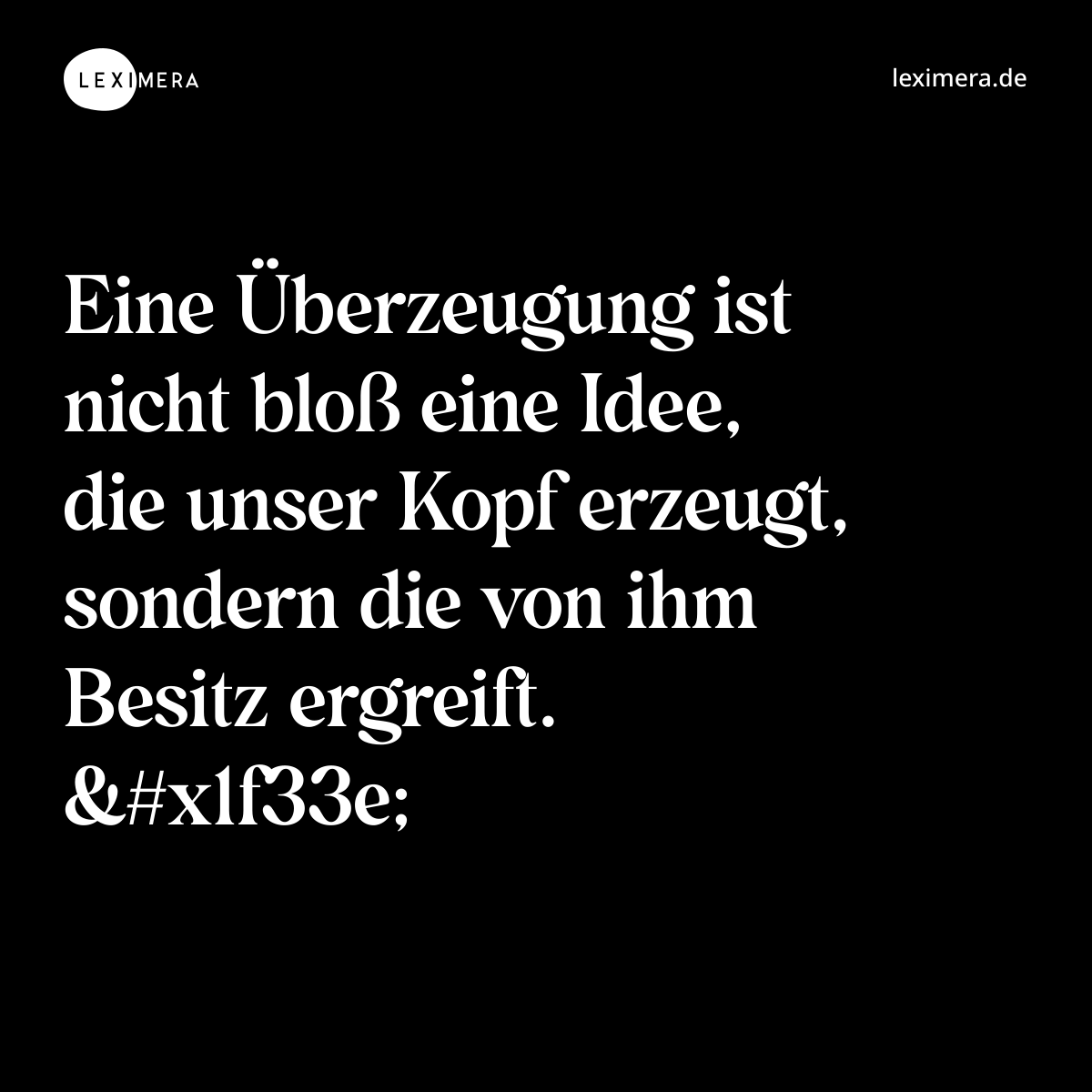 Eine Überzeugung ist nicht bloß eine Idee, die unser Kopf erzeugt, sondern die von ihm Besitz ergreift. &#x1f33e; - Spruch Bild
