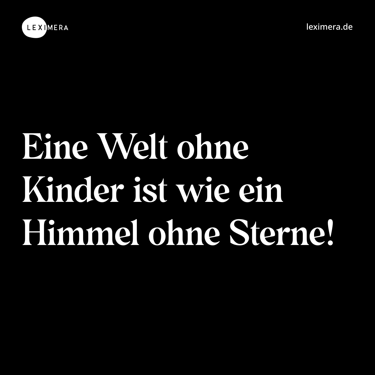 Eine Welt ohne Kinder ist wie ein Himmel ohne Sterne! - Spruch Bild