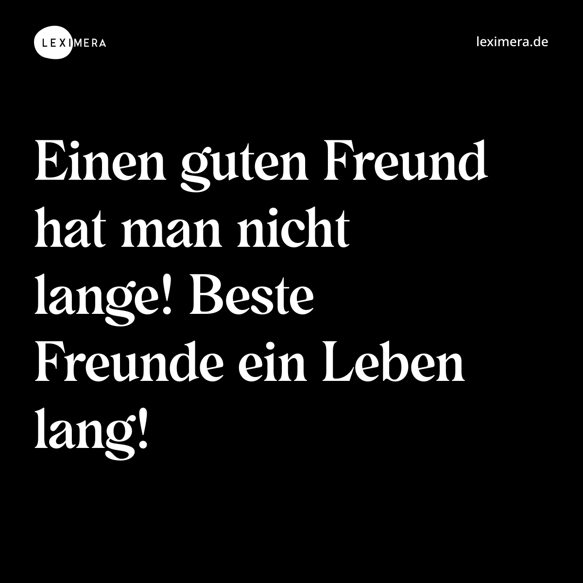 Einen guten Freund hat man nicht lange! Beste Freunde ein Leben lang! - Spruch Bild