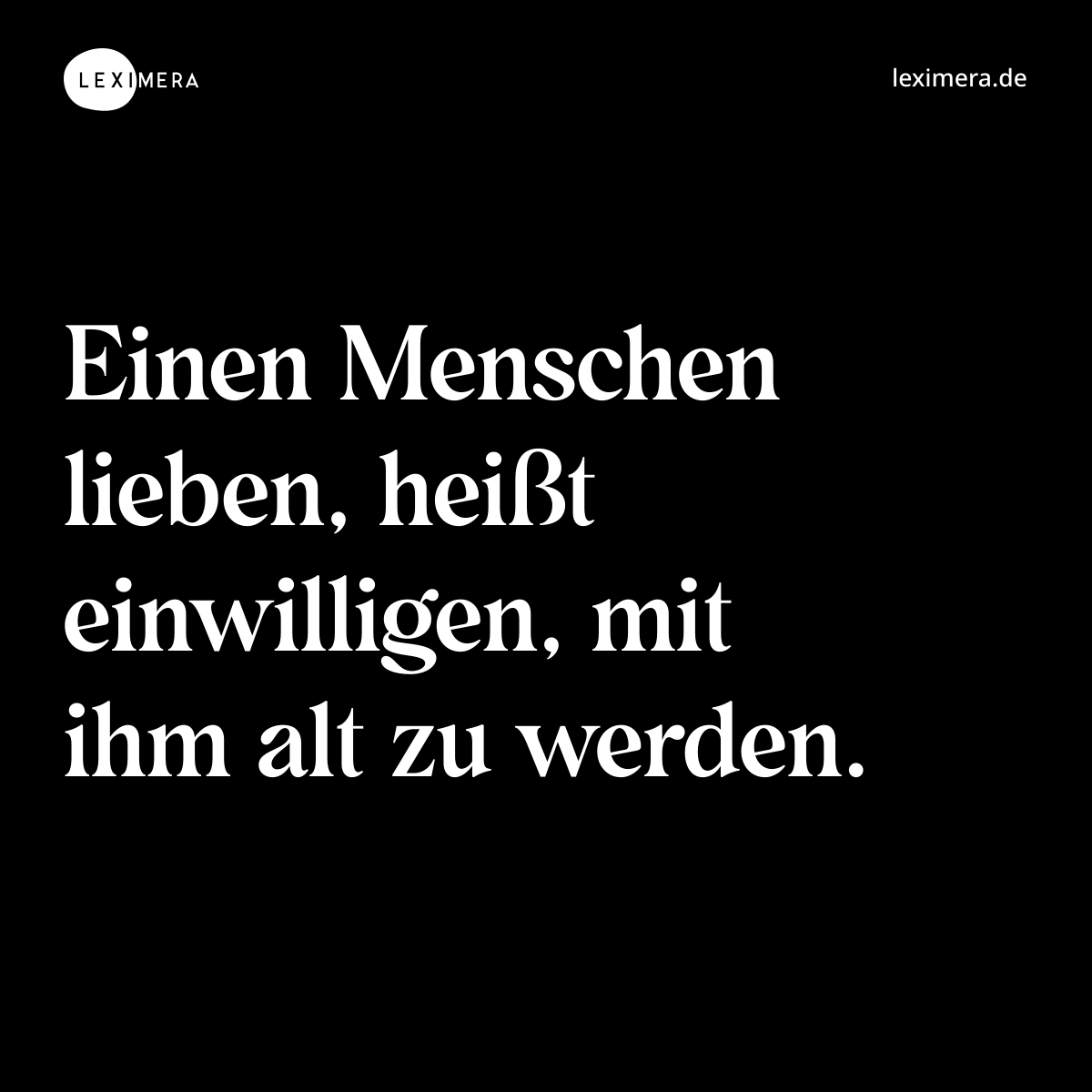 Einen Menschen lieben, heißt einwilligen, mit ihm alt zu werden. - Spruch Bild