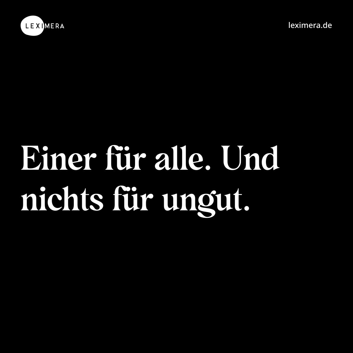 Einer für alle. Und nichts für ungut. - Spruch Bild
