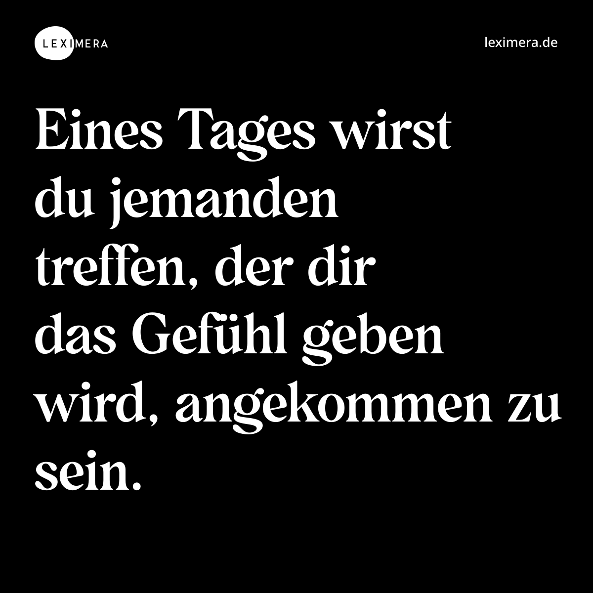 Eines Tages wirst du jemanden treffen, der dir das Gefühl geben wird, angekommen zu sein. - Spruch Bild