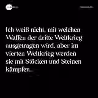 Ich weiß nicht, mit welchen Waffen der dritte Weltkrieg ausgetragen wird, aber im vierten Weltkrieg werden sie mit Stöcken und Steinen kämpfen. - Spruch Bild