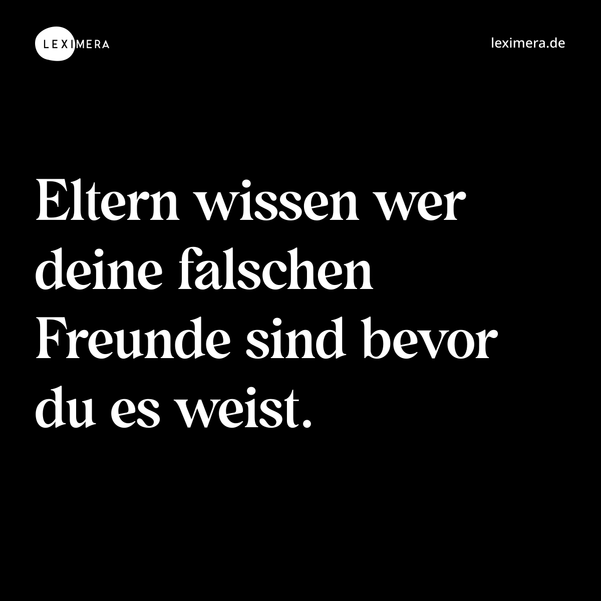 Eltern wissen wer deine falschen Freunde sind bevor du es weist. - Spruch Bild