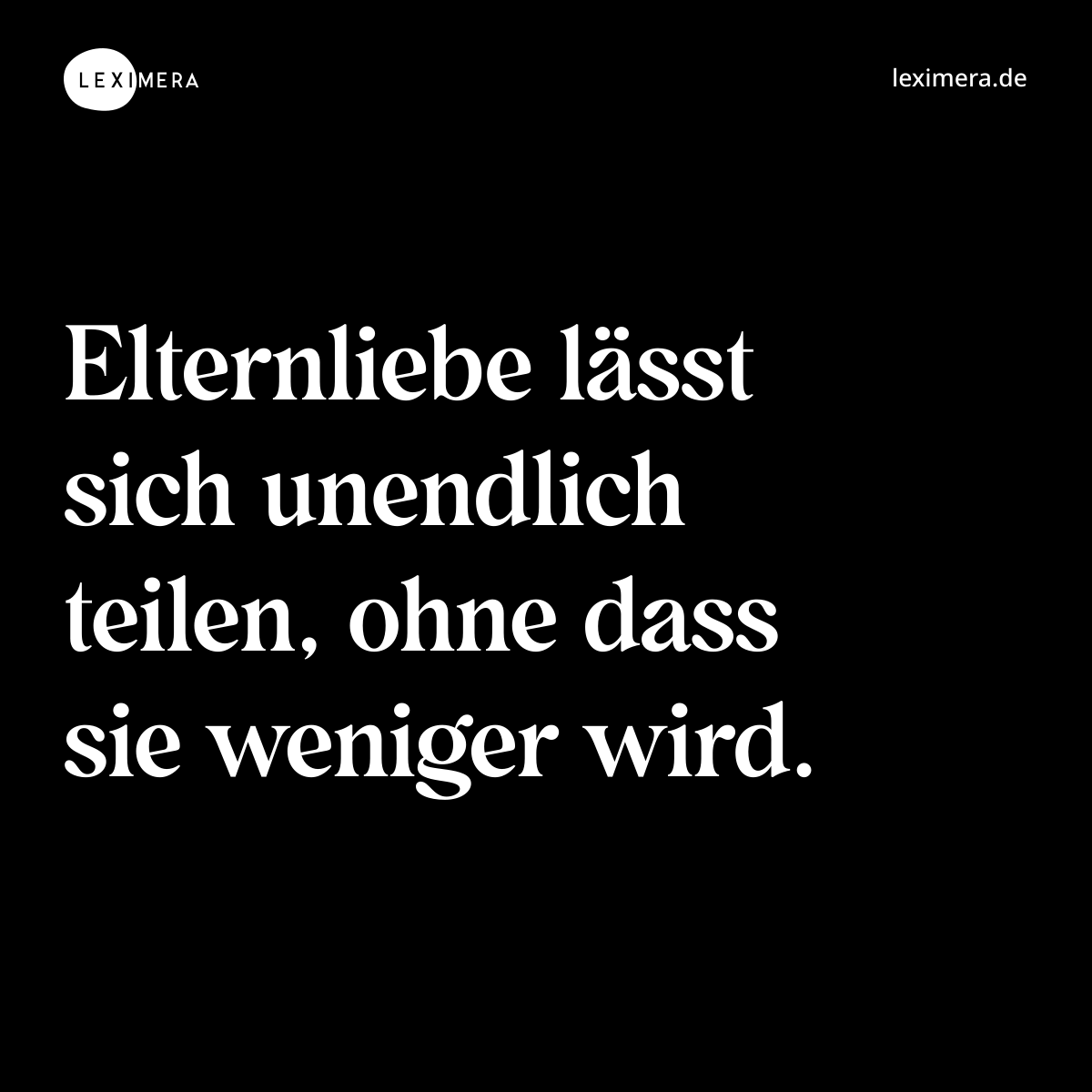 Elternliebe lässt sich unendlich teilen, ohne dass sie weniger wird. - Spruch Bild