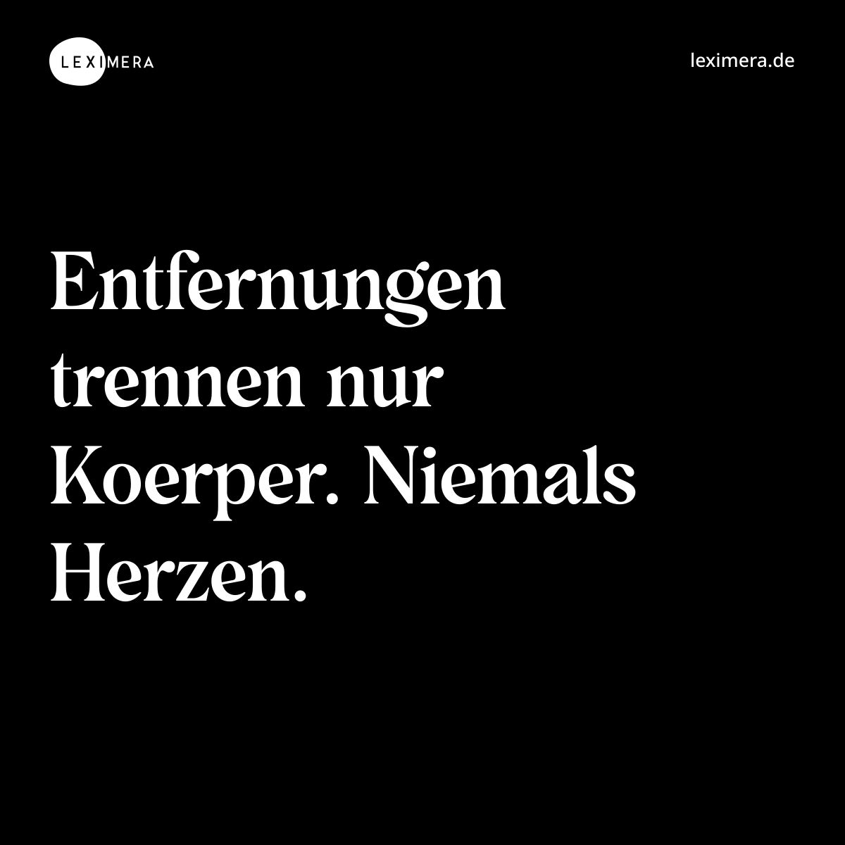 Entfernungen trennen nur Koerper. Niemals Herzen. - Spruch Bild