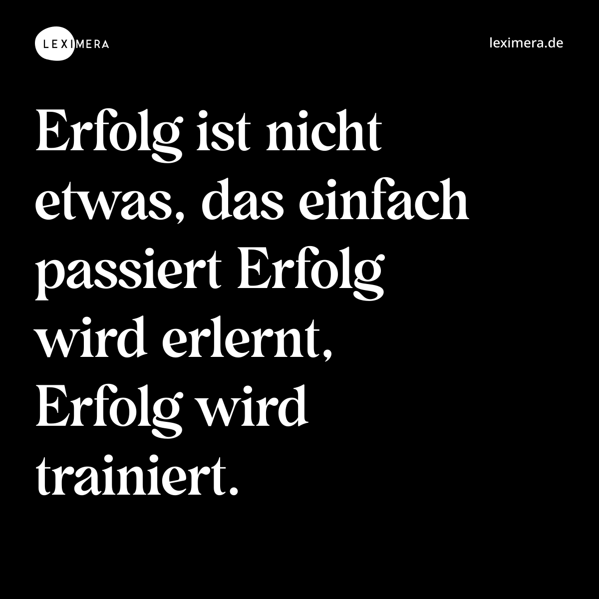 Erfolg ist nicht etwas, das einfach passiert Erfolg wird erlernt, Erfolg wird trainiert. - Spruch Bild