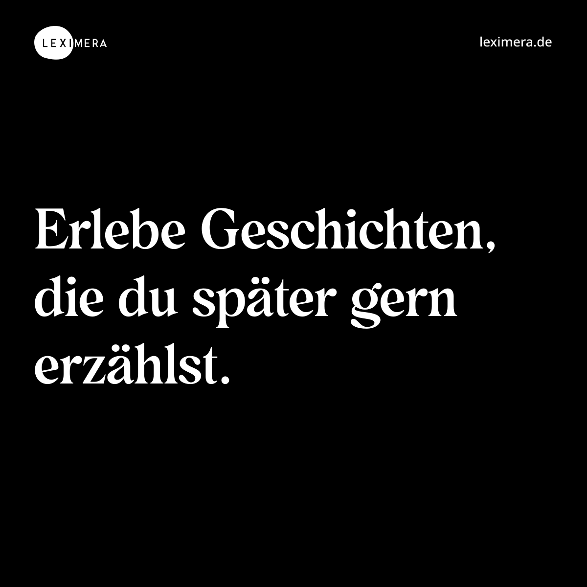 Erlebe Geschichten, die du später gern erzählst. - Spruch Bild