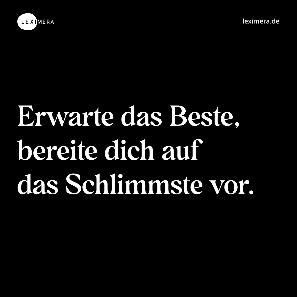 Erwarte das Beste, bereite dich auf das Schlimmste vor. - Spruch Bild