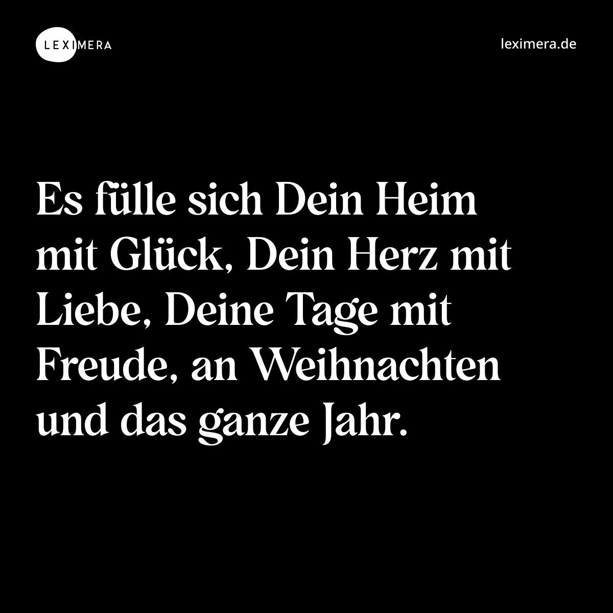 Es fülle sich Dein Heim mit Glück, Dein Herz mit Liebe, Deine Tage mit Freude, an Weihnachten und das ganze Jahr. - Spruch Bild
