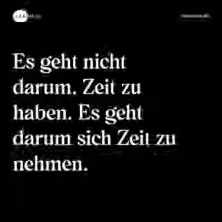 Es geht nicht darum, Zeit zu haben. Es geht darum sich Zeit zu nehmen. - Spruch Bild
