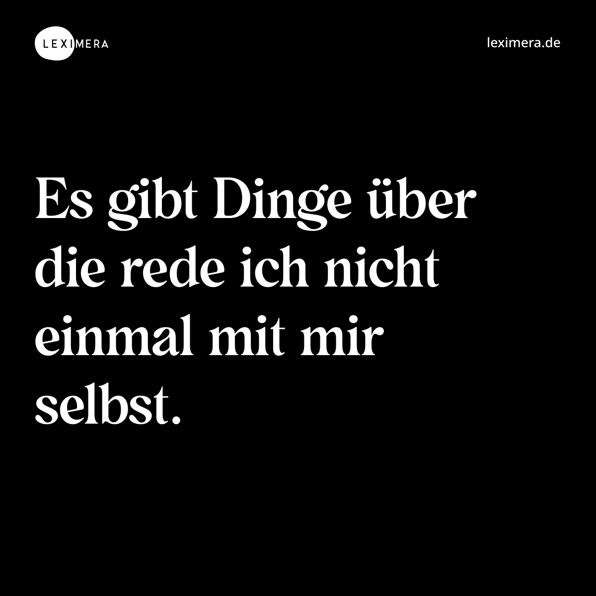 Es gibt Dinge über die rede ich nicht einmal mit mir selbst. - Spruch Bild