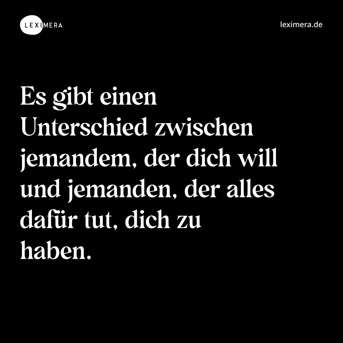 Es gibt einen Unterschied zwischen jemandem, der dich will und jemanden, der alles dafür tut, dich zu haben. - Spruch Bild