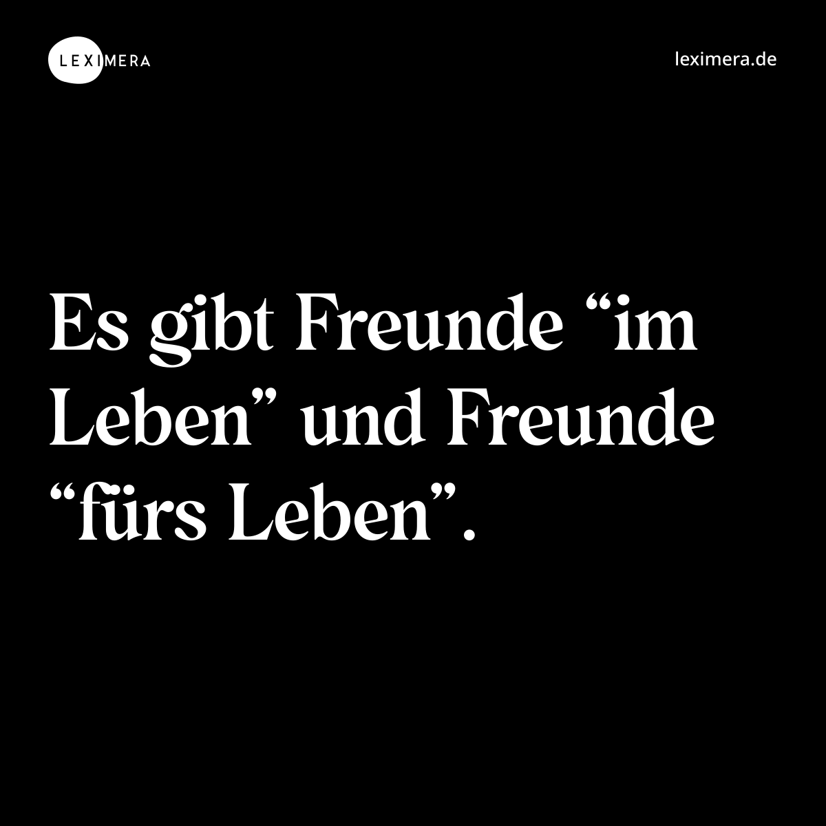 Es gibt Freunde “im Leben” und Freunde “fürs Leben”. - Spruch Bild