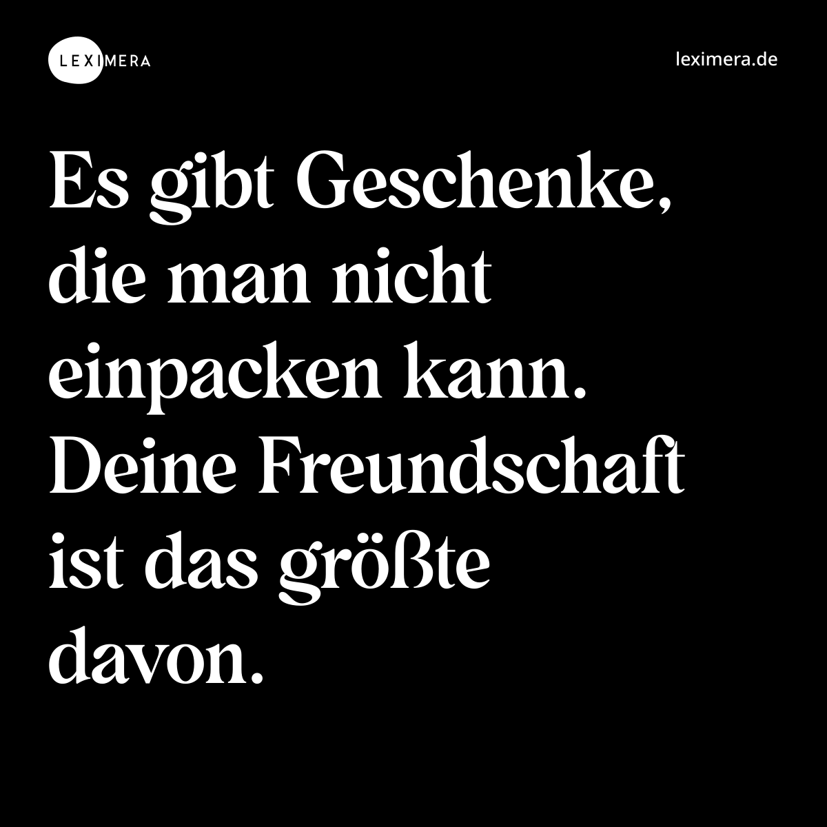 Es gibt Geschenke, die man nicht einpacken kann. Deine Freundschaft ist das größte davon. - Spruch Bild