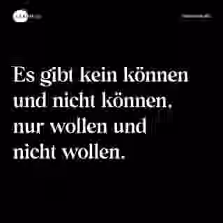 Es gibt kein können und nicht können, nur wollen und nicht wollen. - Spruch Bild