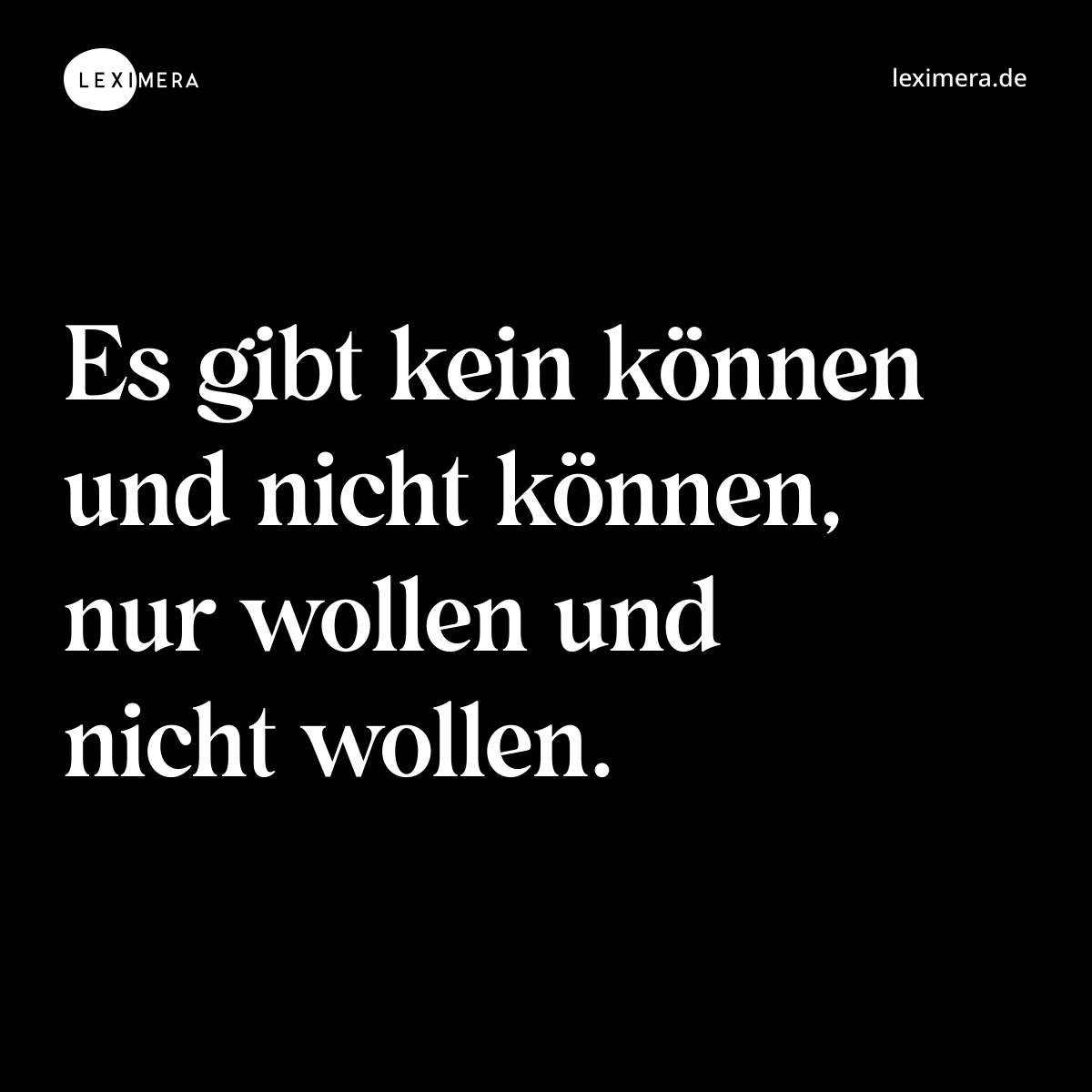 Es gibt kein können und nicht können, nur wollen und nicht wollen. - Spruch Bild
