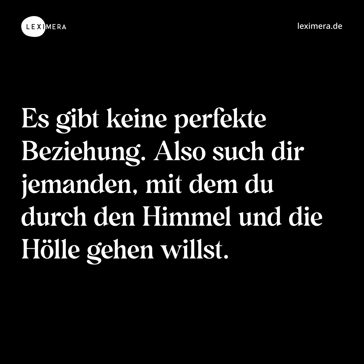Es gibt keine perfekte Beziehung. Also such dir jemanden, mit dem du durch den Himmel und die Hölle gehen willst. - Spruch Bild