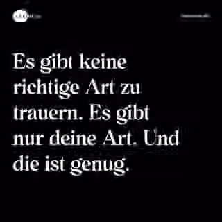 Es gibt keine richtige Art zu trauern. Es gibt nur deine Art. Und die ist genug. - Spruch Bild
