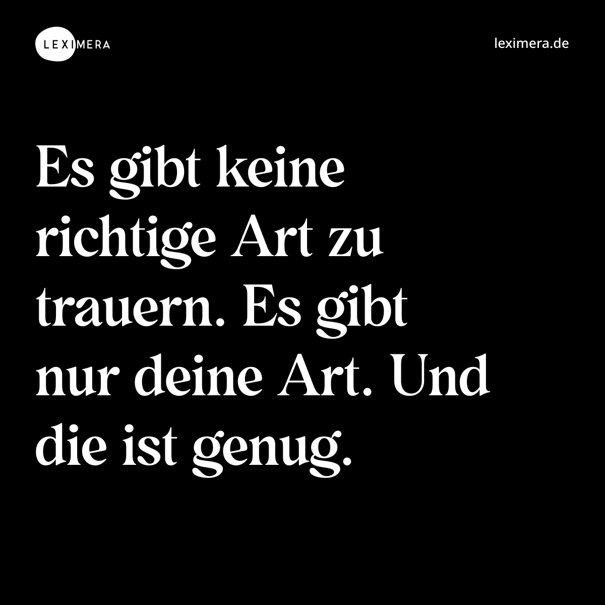Es gibt keine richtige Art zu trauern. Es gibt nur deine Art. Und die ist genug. - Spruch Bild